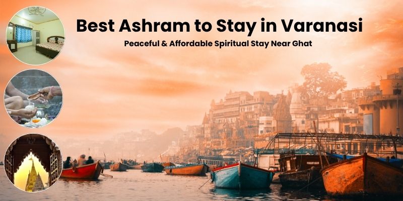 Best Ashram to Stay in Varanasi – Peaceful & Affordable Spiritual Stay Near Ghat